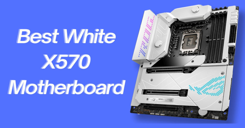 Best White X570 Motherboard to buy in 2022 (Expert's Choice)