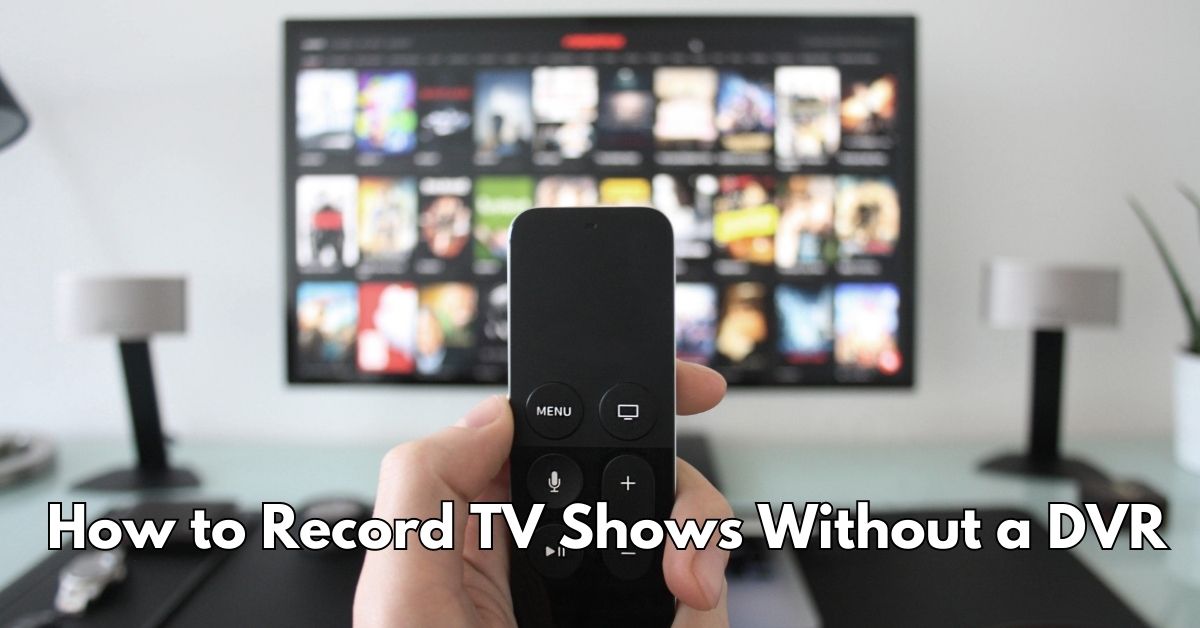How to Record TV Shows Without a DVR