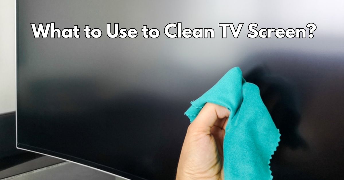 What to Use to Clean TV Screen